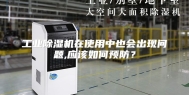 工业除湿机在使用中也会出现问题,应该如何预防？