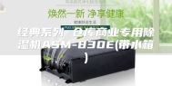 经典系列 仓库商业专用除湿机ASM-830E(带水箱)