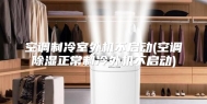 空调制冷室外机不启动(空调除湿正常制冷外机不启动)