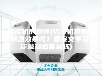 企业新闻除湿机的利弊(除湿机真的有除湿效果吗？看完文章后，你就知道答案啦) ...