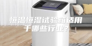 恒温恒湿试验箱适用于哪些行业？