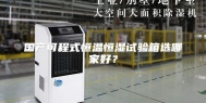 国产可程式恒温恒湿试验箱选哪家好？