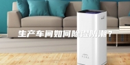 生产车间如何除湿防潮？