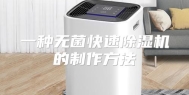 一种无菌快速除湿机的制作方法