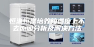 恒温恒湿培养箱湿度上不去原因分析及解决方法