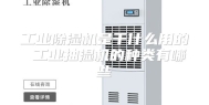 工业除湿机是干什么用的 工业抽湿机的种类有哪些