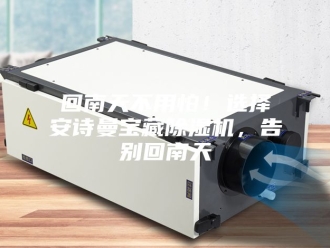 企业新闻回南天不用怕！选择安诗曼宝藏除湿机，告别回南天