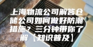 上海物流公司解答仓储公司如何做好防潮措施？三分钟带你了解【知识普及】