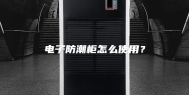 电子防潮柜怎么使用？
