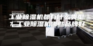 工业除湿机都有什么类型？工业除湿机哪些品牌好？
