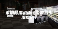 家用除湿机应该设置多少湿度值？