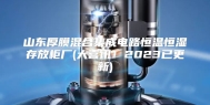 山东厚膜混合集成电路恒温恒湿存放柜厂(大喜讯！2023已更新)