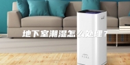 地下室潮湿怎么处理？