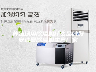 企业新闻养殖场用除湿机什么品牌好安诗曼除湿机生产厂家