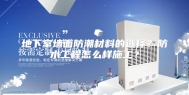 地下室墙面防潮材料的选择？防水工程怎么样施工？
