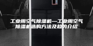工业用空气除湿机—工业用空气除湿机选购方法及趋势介绍