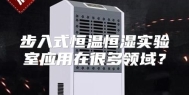 步入式恒温恒湿实验室应用在很多领域？