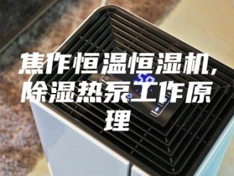 常见问题焦作恒温恒湿机,除湿热泵工作原理