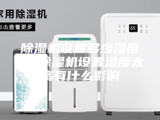 企业新闻除湿机设置多少湿度好 除湿机设置湿度太高有什么影响
