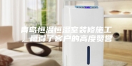 青岛恒温恒湿室装修施工，赢得了客户的高度赞誉