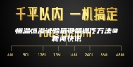 恒温恒湿试验箱设备操作方法@新闻快讯