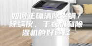 如何正确清除尘螨？除螨仪、干衣机和除湿机的好选择