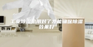 工业除湿机用对了才能确保除湿效果好