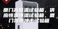 厦门高低温试验箱，供应恒温恒湿试验箱，厦门冷热冲击试验箱