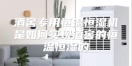 酒窖专用恒温恒湿机是如何实现酒窖的恒温恒湿的