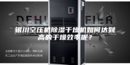 银川空压机除湿干燥机如何达到高的干燥效率呢？