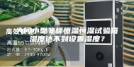 为何小型非标恒温恒湿试验箱湿度达不到设置湿度？