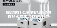 除湿器什么季节用,除湿机有什么作用【作用介绍】