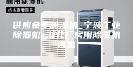 供应金华除湿机_宁波工业除湿机_湖北厂房用除湿机选型