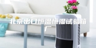 北京出口恒温恒湿试验箱厂