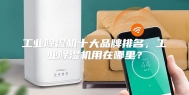 工业除湿机十大品牌排名，工业除湿机用在哪里？