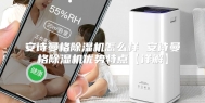 安诗曼格除湿机怎么样 安诗曼格除湿机优势特点【详解】