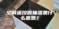 空调遥控器抽湿是什么意思？