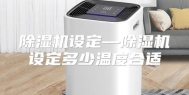 除湿机设定—除湿机设定多少温度合适
