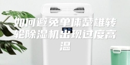 如何避免单体楚雄转轮除湿机出现过度高温