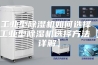 工业型除湿机如何选择 工业型除湿机选择方法【详解】