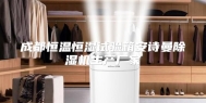 成都恒温恒湿试验箱安诗曼除湿机生产厂家