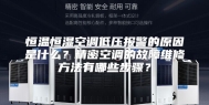 恒温恒湿空调低压报警的原因是什么？精密空调的故障维修方法有哪些步骤？