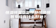 恒温恒湿恒氧恒静恒洁恒智系统有什么好处？