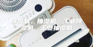除湿机、抽湿机、工业除湿机、工业抽湿机