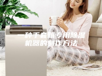 常见问题一种手套箱专用除湿机器的制作方法