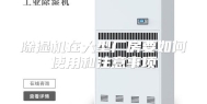 除湿机在大型厂房要如何使用和注意事项
