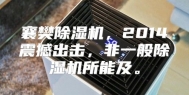 襄樊除湿机，2014震撼出击，非一般除湿机所能及。