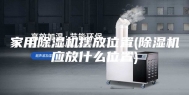 家用除湿机摆放位置(除湿机应放什么位置)