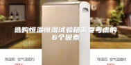 选购恒温恒湿试验箱需要考虑的6个因素