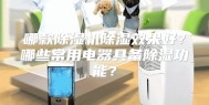 哪款除湿机除湿效果好？哪些常用电器具备除湿功能？